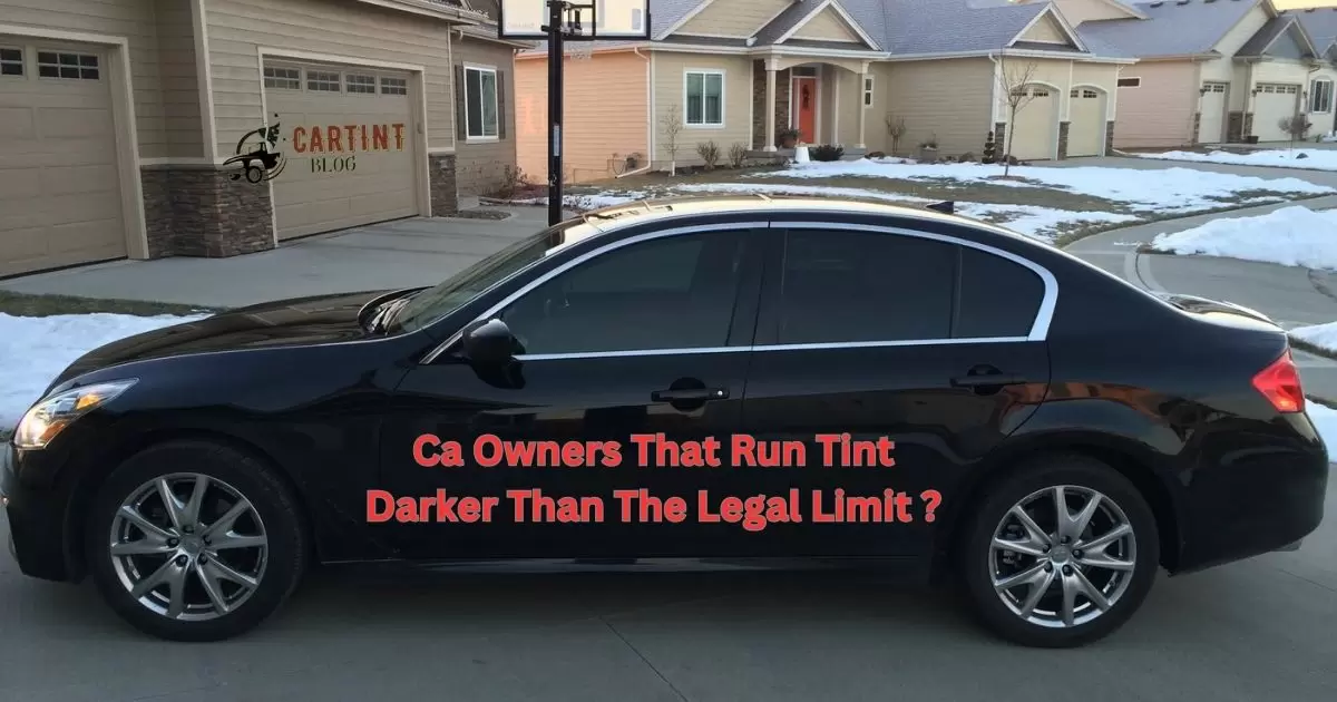 Ca Owners That Run Tint Darker Than The Legal Limit ?